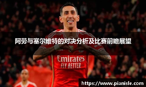 阿劳与塞尔维特的对决分析及比赛前瞻展望